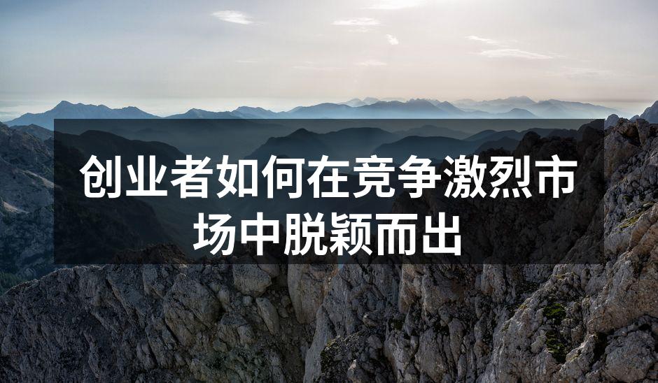 创业者如何在竞争激烈市场中脱颖而出